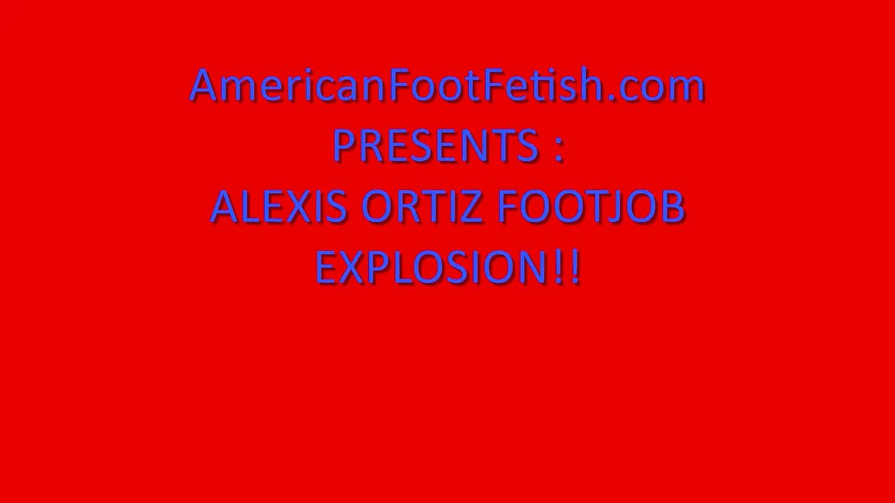Alexis Ortiz Foot Job Explosion Featuring Alexis Ortiz