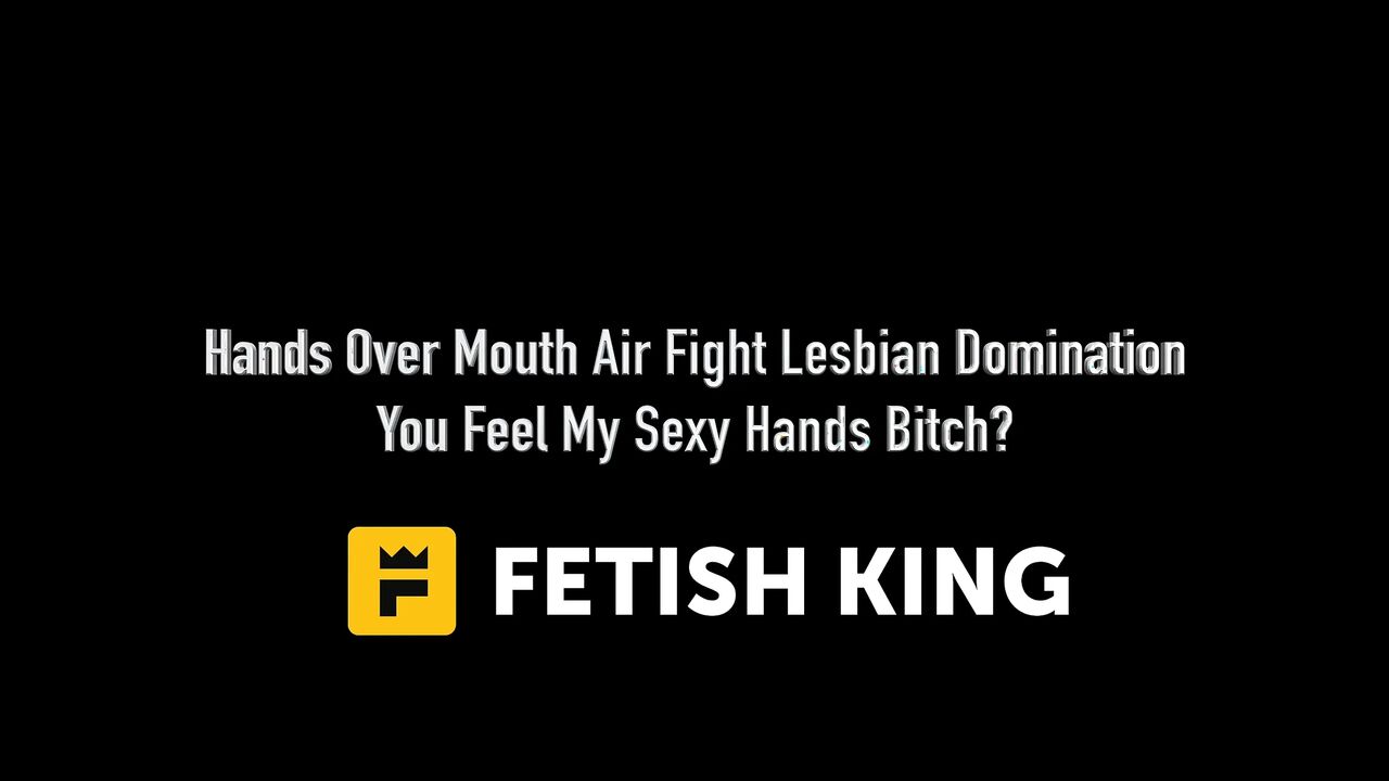 Hands Over Mouth Air Fight Lesbian Domination - You Feel My Sexy Hands Bitch?