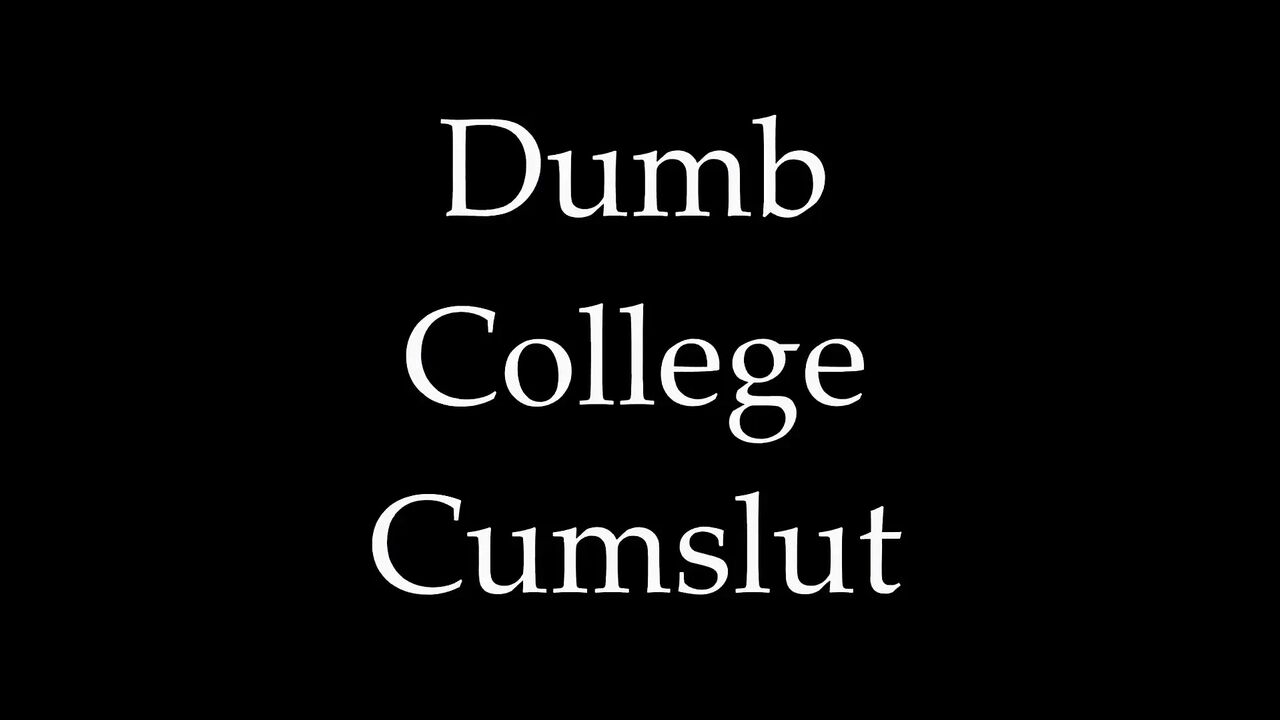 Dumb College Cumslut