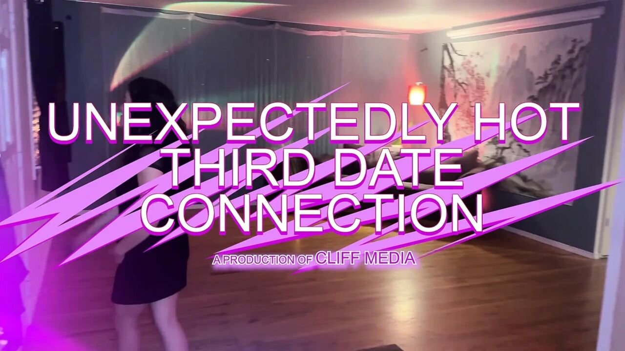 Third Date Unexpectedly Hot Connection - Cliff Media Productions