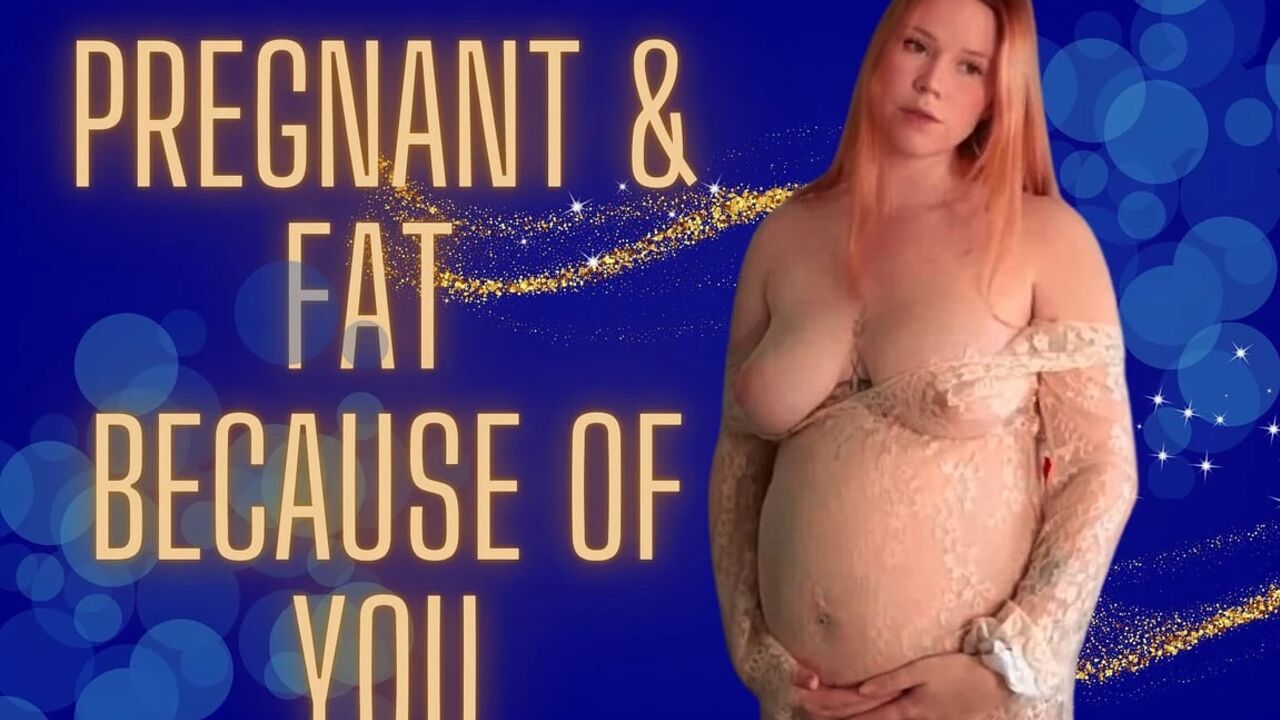 Pregnant and Fat Because of You