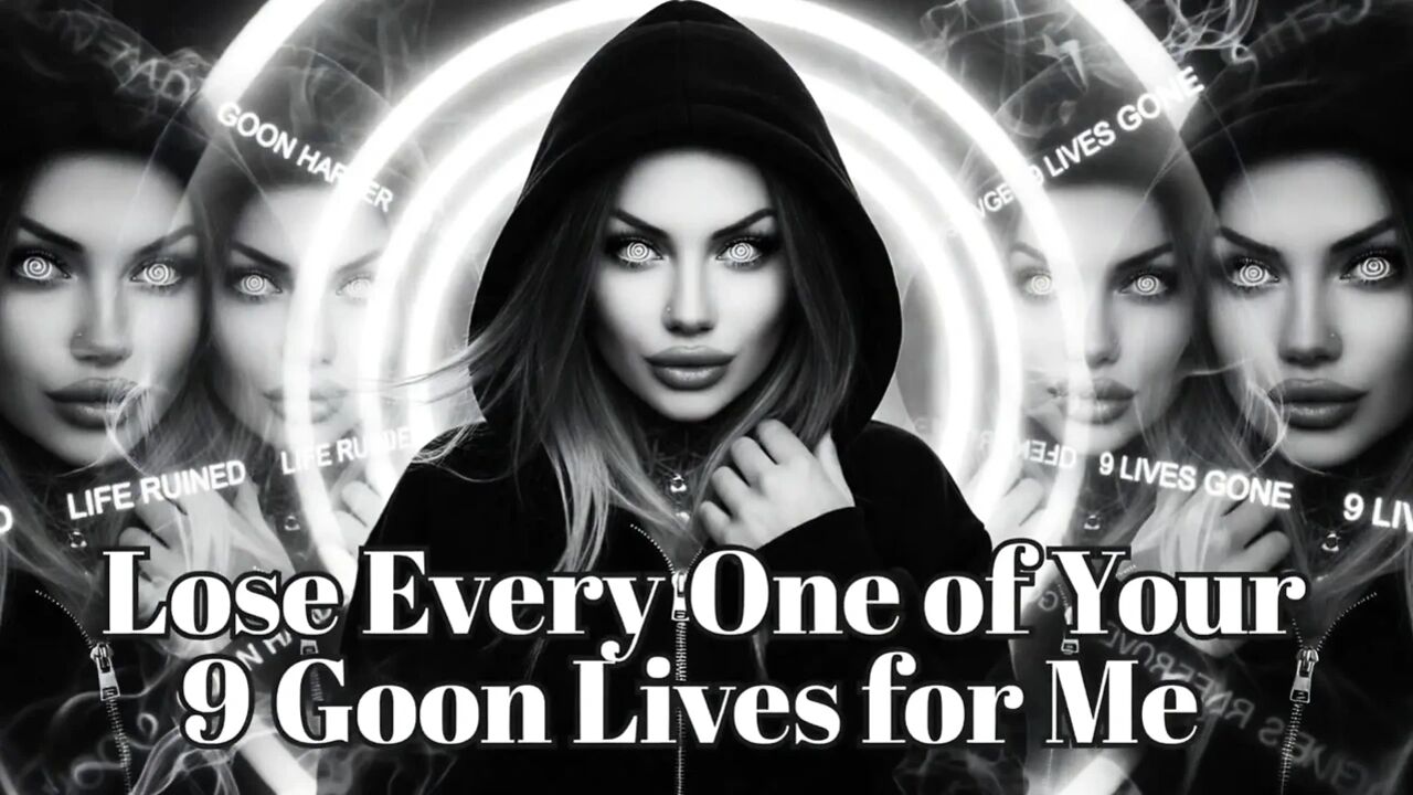 Lose Every One of Your 9 Goon Lives for Me