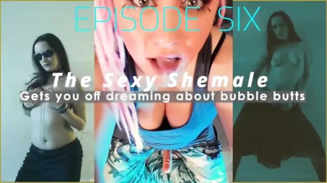 Episode 6 the Sexy Shemale Gets You off Dreaming About Bubble Butts Shemale Is Me