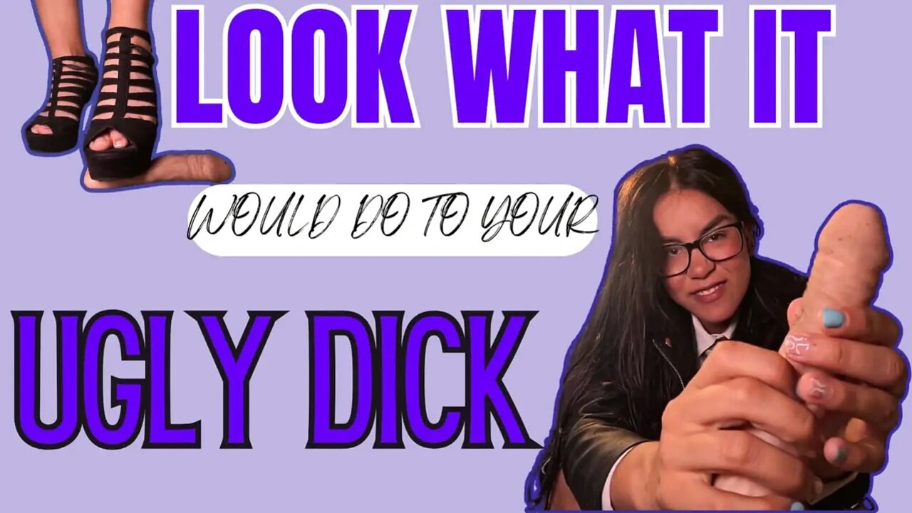 Look What It Would Do to Your Ugly Dick