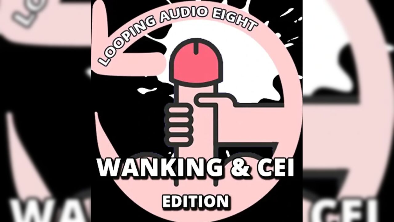 AUDIO ONLY- Looping audio eight wanking and CEI edition
