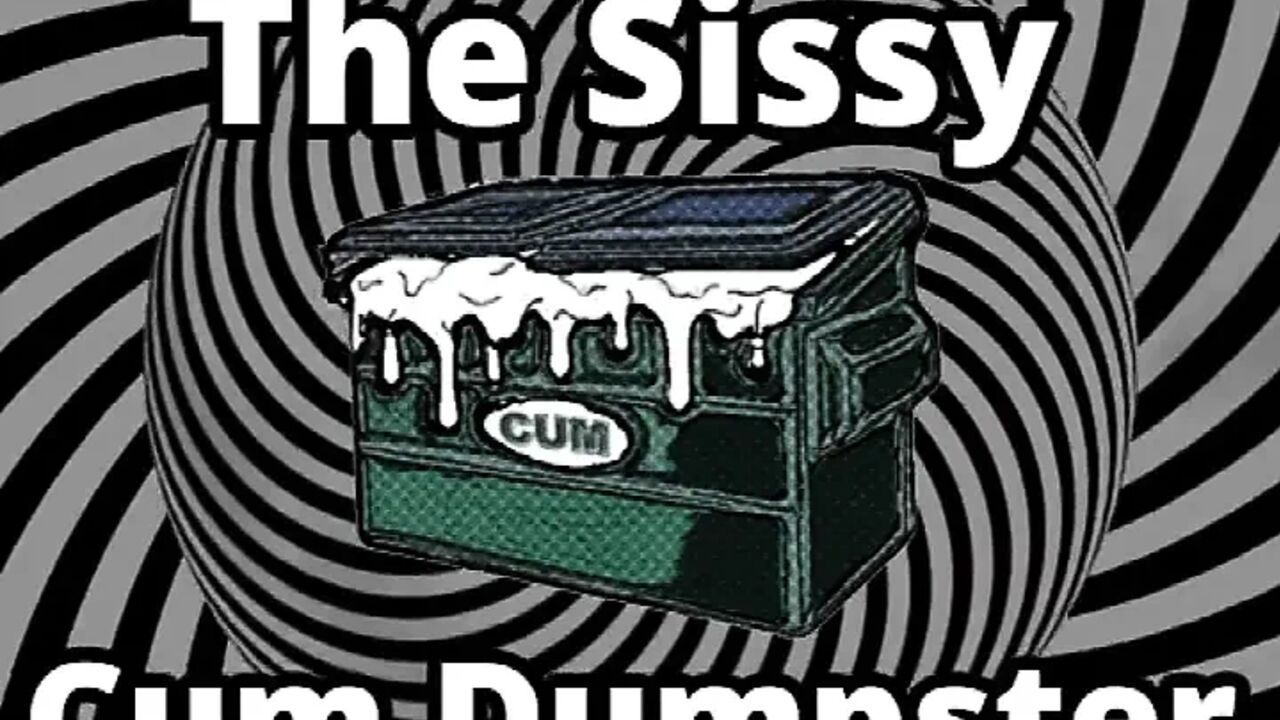 Mesmerizing the sissy cum dumpster whore addition